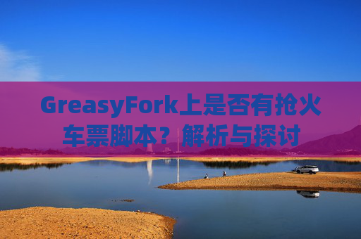 GreasyFork上是否有抢火车票脚本？解析与探讨